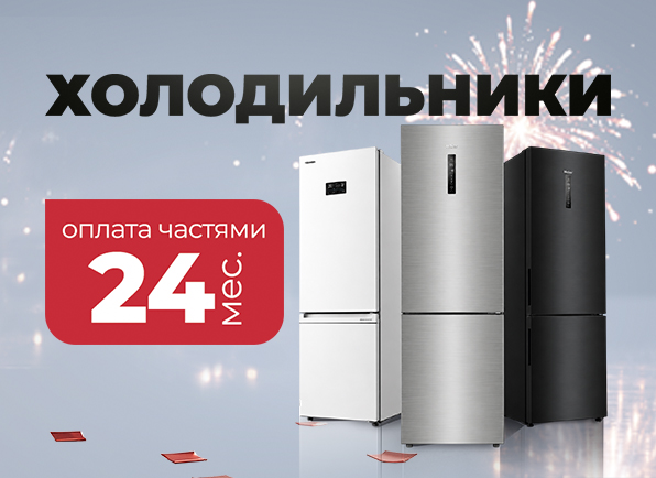Холодильники с оплатой частями на 24 МЕСЯЦА!